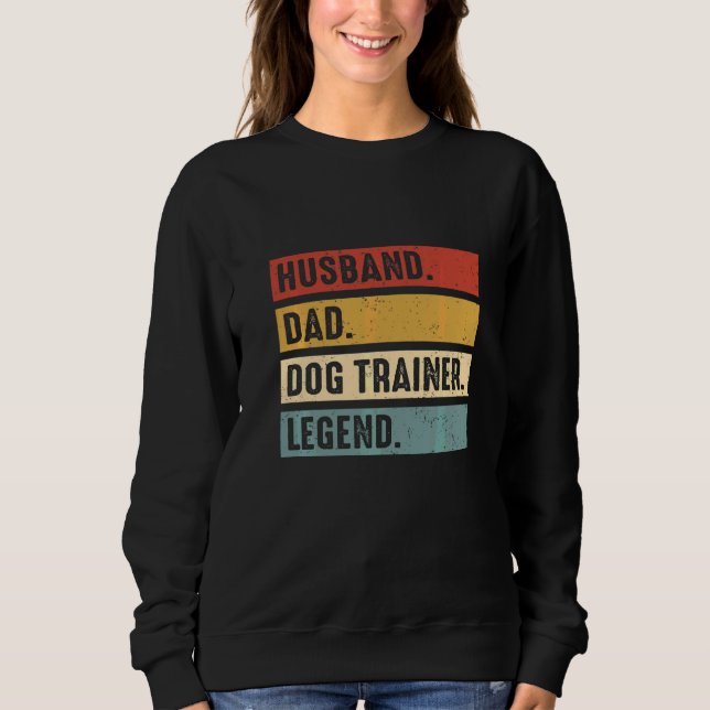 Husband Dad Dog Trainer Legend  Dog Training Fathe Sweatshirt (Front)