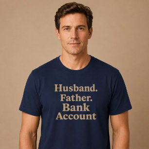 Husband. Father. Bank Account. T-Shirt