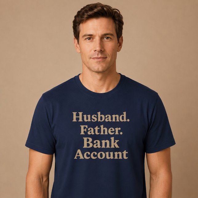 Husband. Father. Bank Account. T-Shirt (Creator Uploaded)