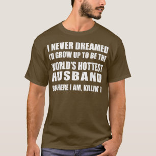 Husband Gift From Wife , Dreamed Worlds Hottest Hu T-Shirt
