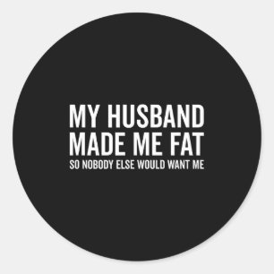 Husband made fat nobody else would want funny classic round sticker