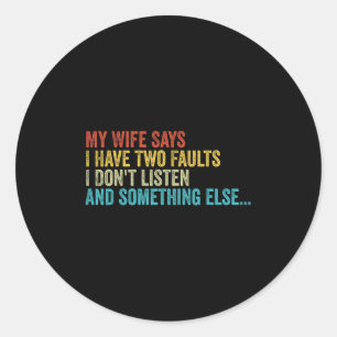 Husband – My Wife Says I Have Two Faults I Don't L Classic Round Sticker