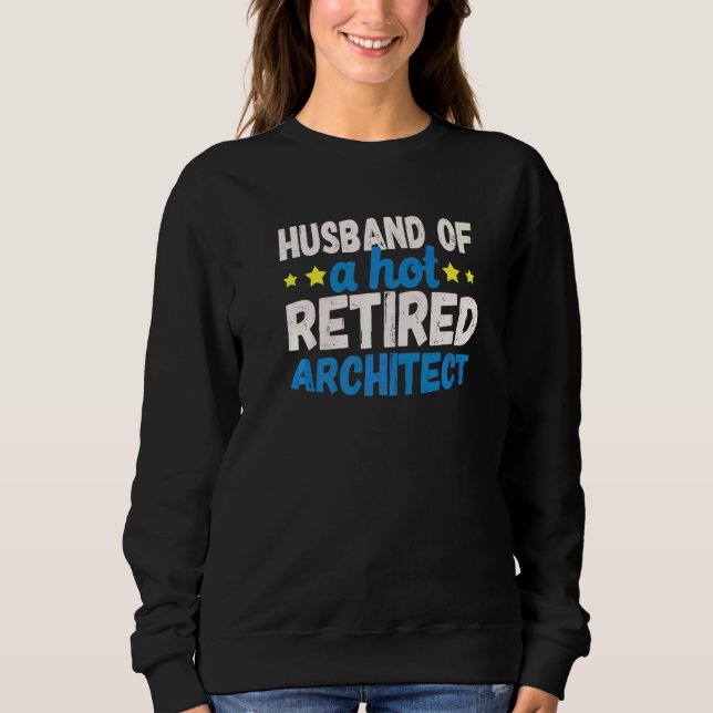 Husband Of A Hot Retired Architect Sweatshirt (Front)