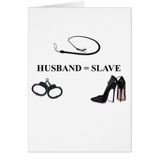 HUSBAND = SLAVE CARD