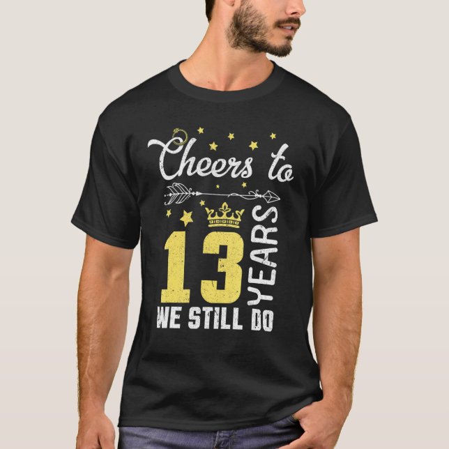 Husband Wife Cheers To 13 Years We Still Do Happy  T-Shirt (Front)