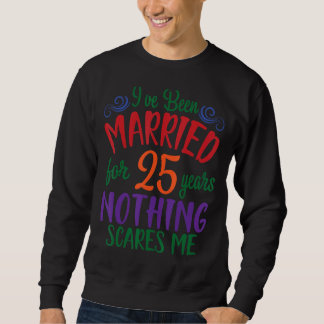 Husband Wife I've Been Married For 25 Years Nothin Sweatshirt