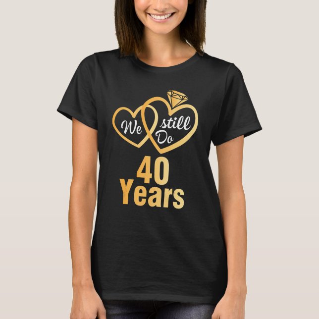 Husband Wife We Still Do 40 Years Wedding Married  T-Shirt (Front)
