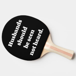 Husbands Should Be Seen Not Heard Joke Ping Pong Paddle
