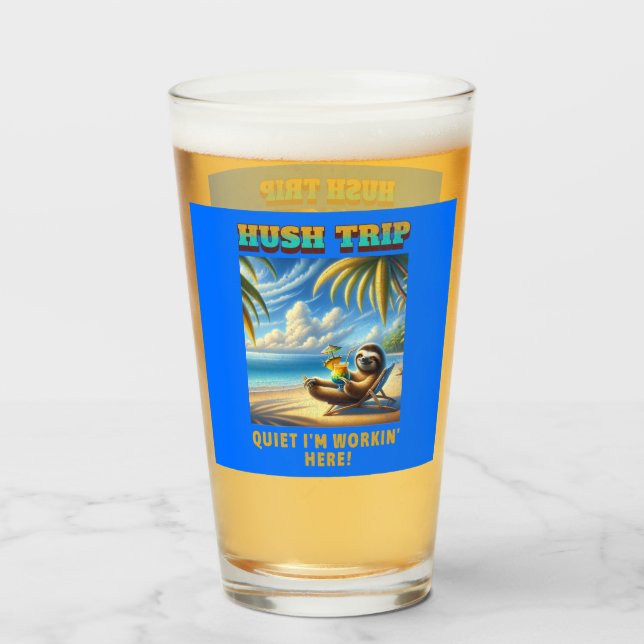 Hush Trip Vacation, Quiet I'm Workin' Here!  Glass (Front Filled)