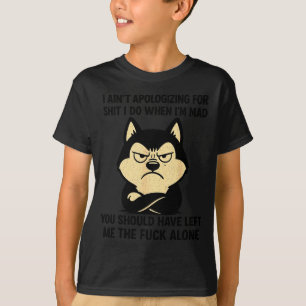 Husky Dog Ain’t Alogizing For I Do When I’m Mad T-Shirt