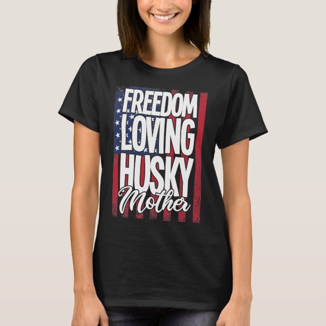 Husky Dog  Freedom Loving Husky Mother T-Shirt (Front)