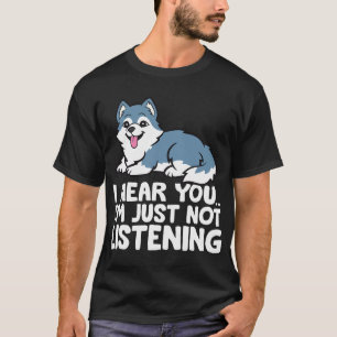 Husky Dog - I Hear You I'm Just Not Listening T-Shirt