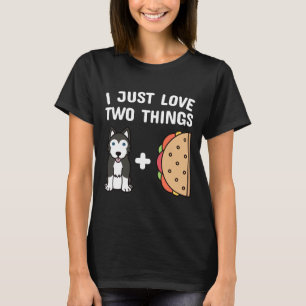 Husky I Just Love Two Things Tacos T-Shirt