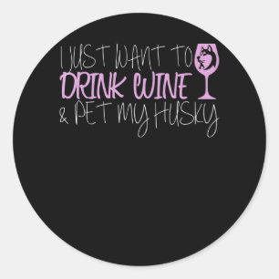 Husky I Just Want To Drink Wine And Pet My Husky Classic Round Sticker