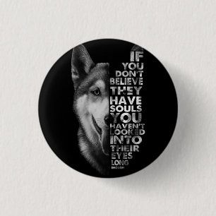Husky If You Don't Believe They Have Souls Dogs T- 3 Cm Round Badge