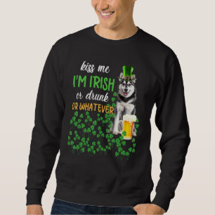 Husky Kiss Me I'm Irish Or Drunk Or Whatever Sweatshirt