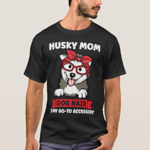 husky mom dog hair is my go to accessory husky mom T-Shirt