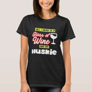 Husky Owner All I Need Is A Glass Of Wine My Huski T-Shirt