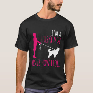 Husky Owner This Is How I Roll Husky Mom Gift Husk T-Shirt