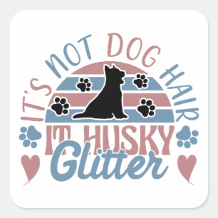 Husky Quote It's Not Dog Hair It's Husky Glitter Square Sticker