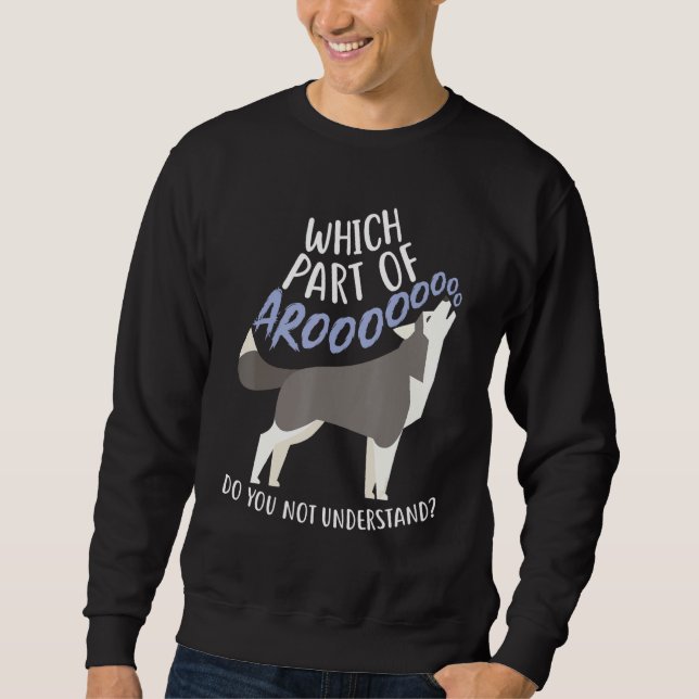Husky What Part Of Aroo Pet Furry Malamute Wolf Do Sweatshirt (Front)