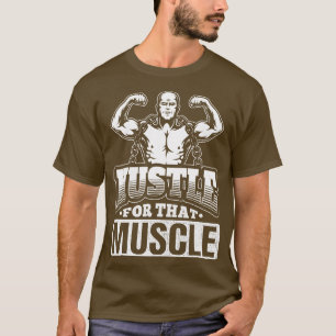 Hustle For That Muscle  T-Shirt