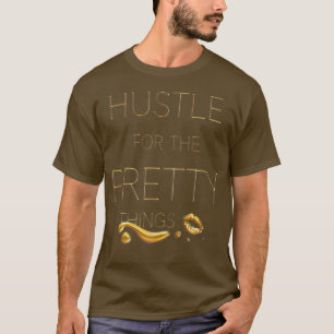 Hustle For The Pretty Things Motivation Gift T-Shirt