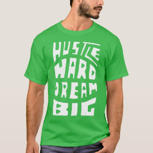 Hustle Hard Dream Big T-Shirt