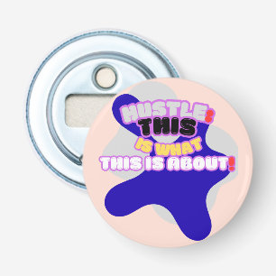 Hustle: this is what this is about! bottle opener