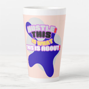 Hustle: this is what this is about! latte mug