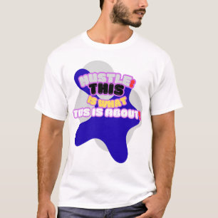 Hustle: this is what this is about! T-Shirt