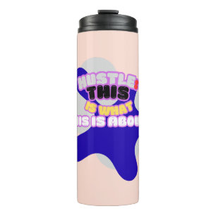 Hustle: this is what this is about! thermal tumbler