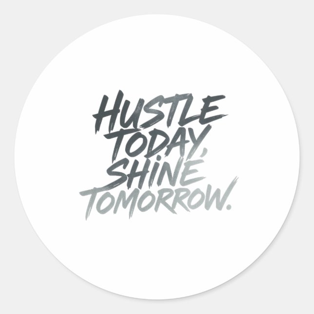  "Hustle Today, Shine Tomorrow." Classic Round Sticker (Front)