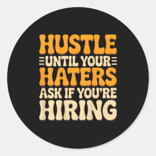 Hustle until haters ask if hiring quote (on back)H Classic Round Sticker