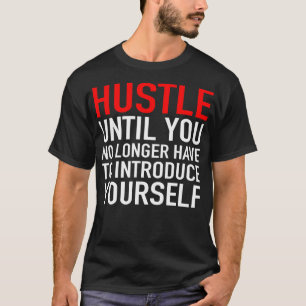 Hustle Until You No Longer Have To Introduce Yours T-Shirt
