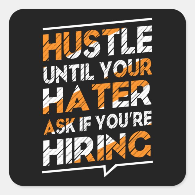 Hustle until your hater ask if you're hiring square sticker (Front)
