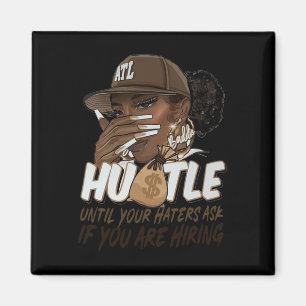 Hustle Until Your Haters Ask If You're Hiring Blac Magnet
