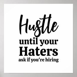 Hustle until your haters ask if you're hiring poster