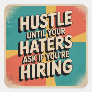 Hustle Until Your Haters Ask If You're Hiring Square Sticker