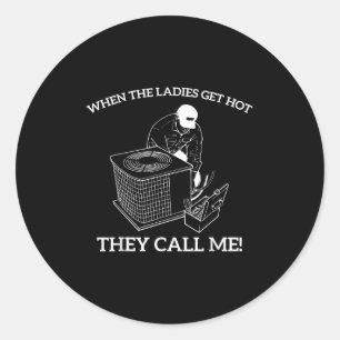 Hvac Funny When The Ladies Get Hot They Call Me  Classic Round Sticker