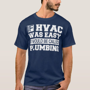 HVAC If HVAC was easy it would be called plumbing  T-Shirt
