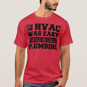 HVAC If HVAC was easy it would be called plumbing T-Shirt