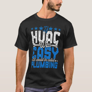 HVAC Tech Was Easy Funny It Would Be Funny Plumbin T-Shirt