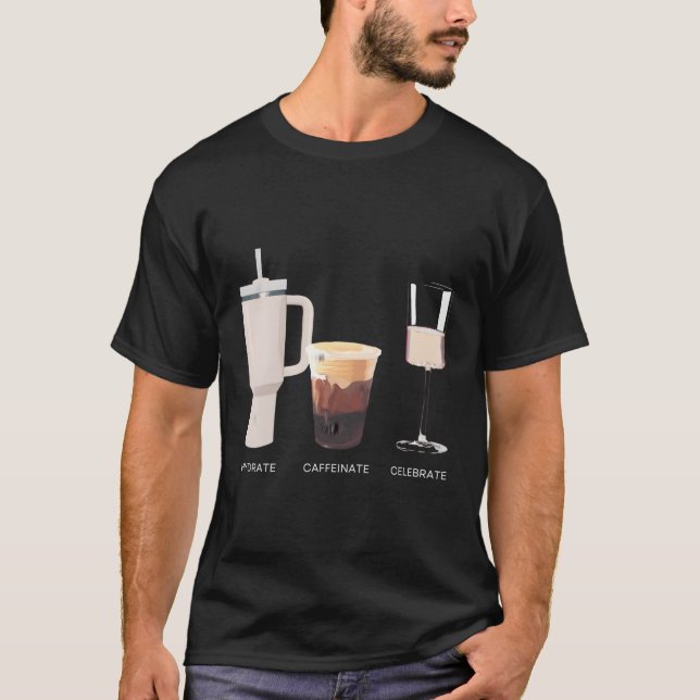 Hydrate Caffeinate Celebrate Water Coffee Rose T-Shirt (Front)