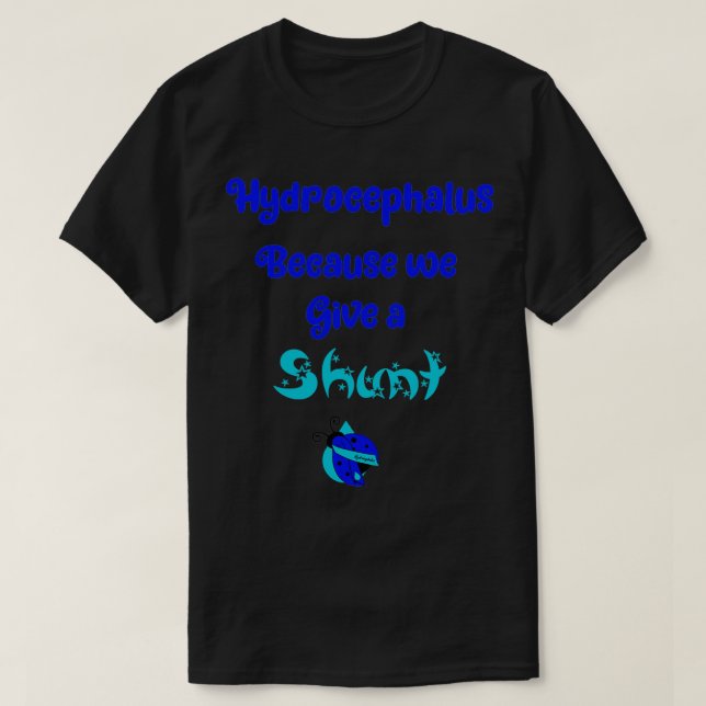 Hydrocephalus because we give a shunt T-Shirt (Design Front)