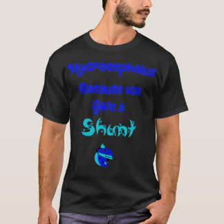 Hydrocephalus because we give a shunt T-Shirt