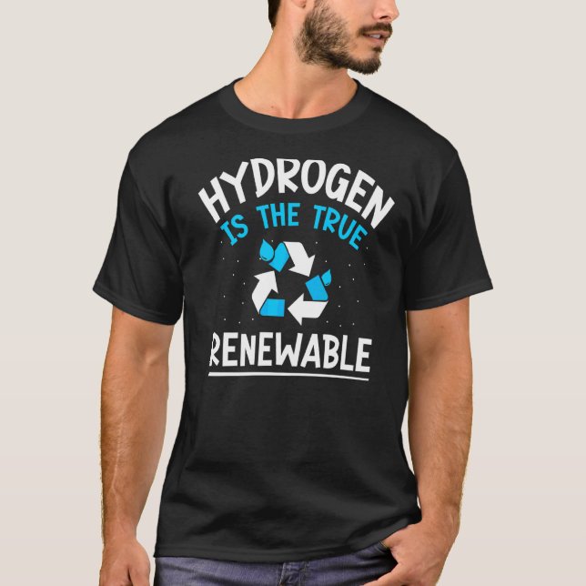 Hydrogen Is The True Renewable Periodic Energy Pow T-Shirt (Front)
