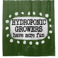 Hydroponic Growers Have More Fun Shower Curtain
