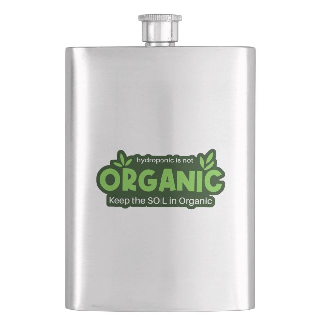 Hydroponic Is Not Organic Keep The Soil In Organic Hip Flask (Front)