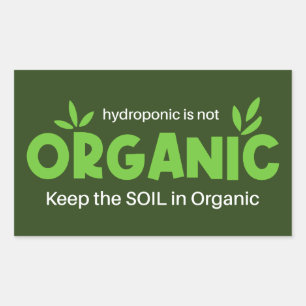 Hydroponic Is Not Organic Keep The Soil In Organic Rectangular Sticker